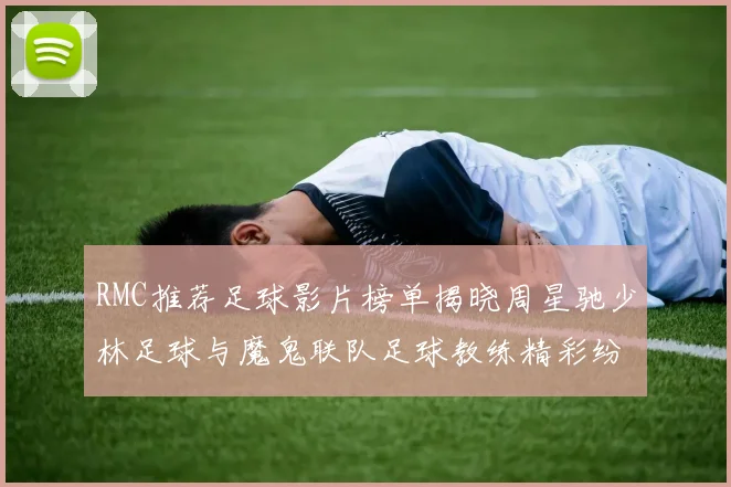RMC推荐足球影片榜单揭晓周星驰少林足球与魔鬼联队足球教练精彩纷呈